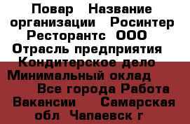 Повар › Название организации ­ Росинтер Ресторантс, ООО › Отрасль предприятия ­ Кондитерское дело › Минимальный оклад ­ 25 000 - Все города Работа » Вакансии   . Самарская обл.,Чапаевск г.